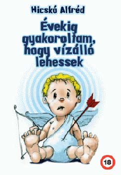 Hicsk� Alfr�d - �vekig gyakoroltam, hogy v�z�ll� lehessek