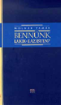 Moln�r Tam�s - Benn�nk lakik-e az Isten?