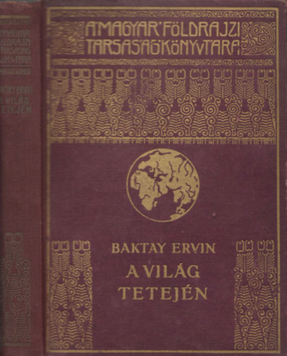 Baktay Ervin - A vilg tetejn - Krsi Csoma Sndor nyomdokain nyugati Tibetben (A Magyar Fldrajzi Trsasg Knyvtra) (egyktetes kiads)