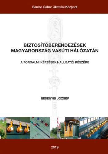 Besenyei J�zsef - Biztos�t�berendez�sek Magyarorsz�g vas�ti h�l�zat�n - A forgalmi k�pz�sek hallgat�i r�sz�re