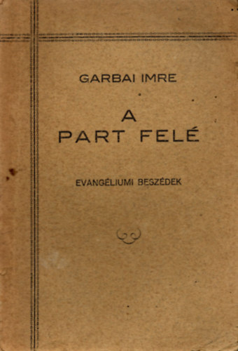 Garbai Imre - A part fel (evangliumi beszdek)