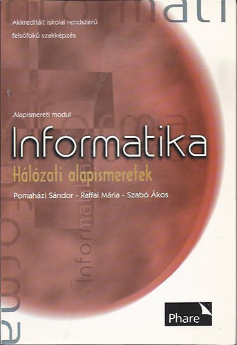 Pomah�zi S�ndor; Raffai M�ria; Szab� �kos - Informatika - H�l�zati alapismeretek - Akkredit�lt iskolai rendszer� fels�fok� szakk�pz�s