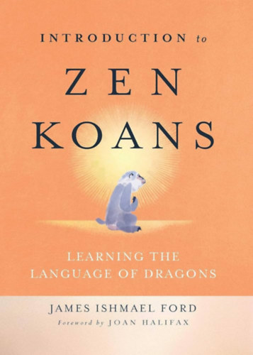James Ishmael Ford - Introduction to Zen Koans: Learning the Language of Dragons