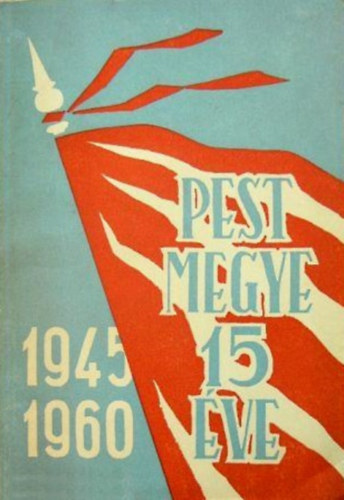 Lévai Imre (szerk.) Csekő Ágoston (szerk.) - Pest megye 15 éve - 1946-1960