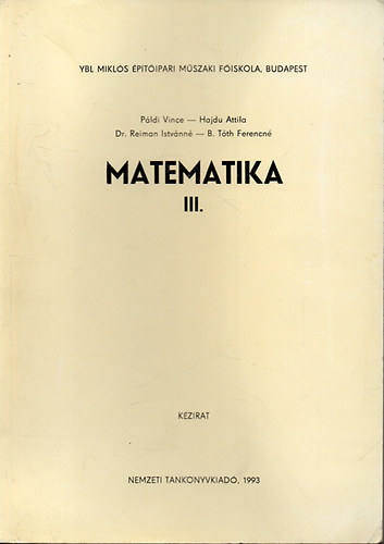 Páldi Vince ; Hajdu Attila; Dr. Reiman Istvánné; B. Tóth Ferencné (szerk.) - Matematika III. - Ybl Miklós Műszaki Főiskola