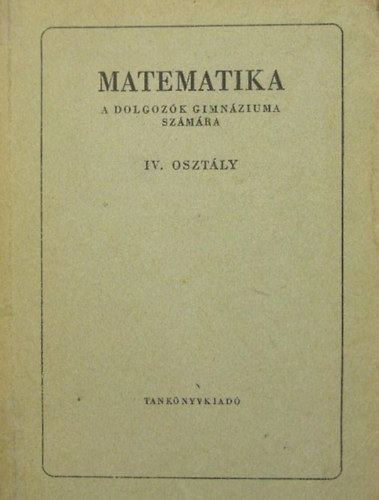 Matematika a dolgoz�k gimn�ziuma sz�m�ra IV. oszt�ly