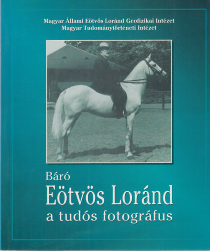 Magyar Fotogr�fiai M�zeum - B�r� E�tv�s L�r�nd, a tud�s fotogr�fus