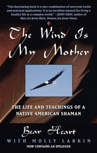 Bear Heart Molly Larkin - The Wind Is My Mother: The Life and Teachings of a Native American Shaman