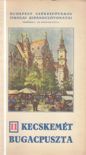 Dr. Bodnár Gyula - Kecskemét- Bugacpuszta (Budapest székesfőváros iskolai kirándulóvonatai 11.)