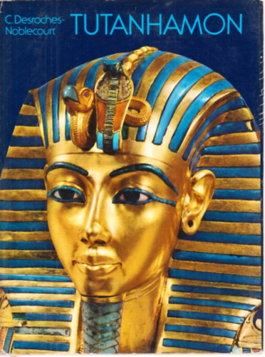 Christiane Desroches-Noblecourt - Tutanhamon (Egy f�ra� �lete �s hal�la)