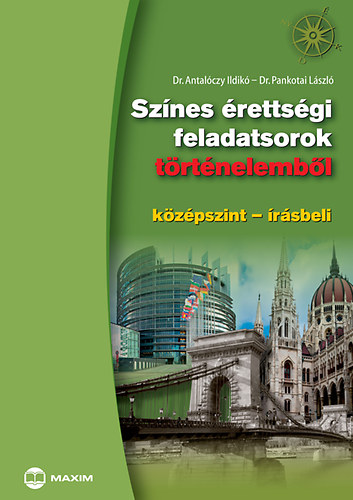 Dr. Dr. Antal�czy Ildik� Pankotai L�szl� - Sz�nes �retts�gi feladatsorok t�rt�nelemb�l