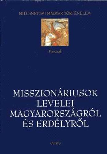 T�th Istv�n Gy�rgy  (szerk) - Misszion�riusok levelei Magyarorsz�gr�l �s Erd�lyr�l (16-17. sz�zad) Millenniumi magyar t�rt�nelem sorozat