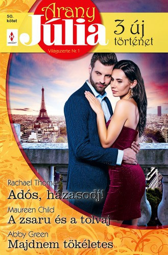 Rachael Thomas; Maureen Child; Abby Green - Arany Júlia 50. - Adós, házasodj!; A zsaru és a tolvaj; Majdnem tökéletes