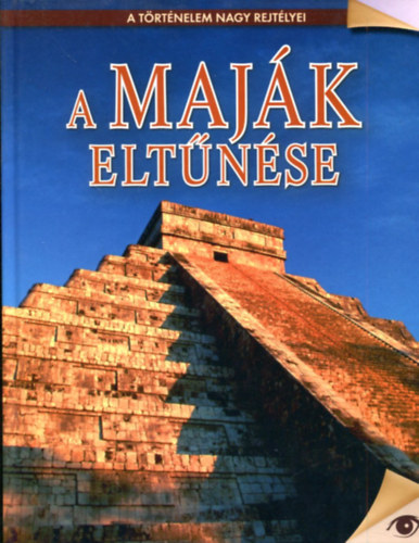 Koronczai Fekete Viktória (Szerk.) - A maják eltűnése - A történelem nagy rejtélyei 6.