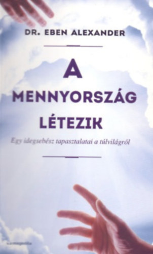 Dr. Eben Alexander - A Mennyorszg ltezik - Egy idegsebsz tapasztalatai a tlvilgrl