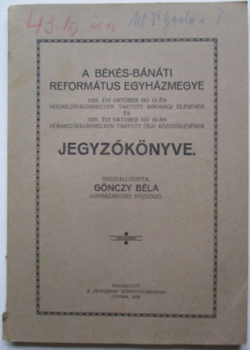 Gönczy Béla - A Békés-Bánáti Református egyházmegye 1929 október 15-én Hódmezővásárhelyen tartott bírósági ülésének és október 16-án tartott közgyűlésének jegyzőkönyve