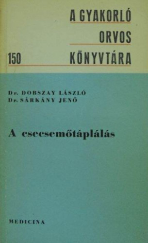 Dr. Dr. Sárkány Jenő, Dr. Schumann Zoltánné Dobszay László (szerk.) - A csecsemőtáplálás - A csecsemőkor táplálkozásélettani sajátosságai (Természetes, mesterséges táplálás / Csecsemőkori táplálkozási zavarok és kezelésük)