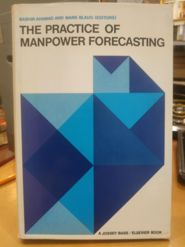 Mark Blaug Bashir Ahamad - The Practice of Manpower Forecasting: A Collection of Case Studies (A munkaer-elrejelzs gyakorlata: Esettanulmnyok gyjtemnye)