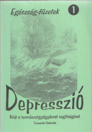 Temesvári Gabriella (összeáll.) - Depresszió - Kiút a természetgyógyászat segítségével (Egészség-füzetek 1.)