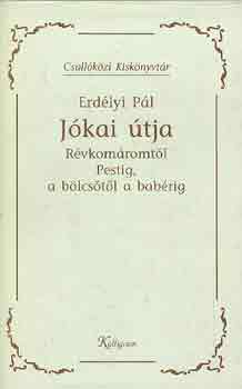 Erd�lyi P�l - J�kai �tja (R�vkom�rt�l Pestig, a b�lcs�t�l a bab�rig)