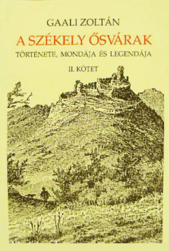 Gaali Zoltán - A székely ősvárak története, mondája és legendája II.
