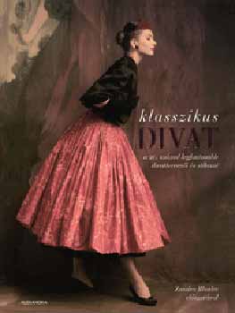 Elsasser Klaudia - Klasszikus divat - A 20. szzad legfontosabb divattervezi s stlusai