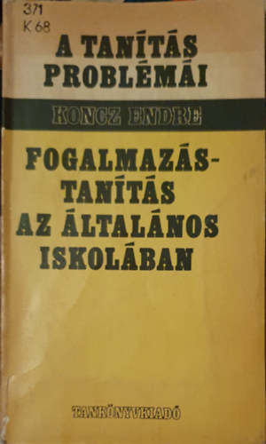 Koncz Endre - Fogalmazástanítás az általános iskolában ( A tanítás problémái)