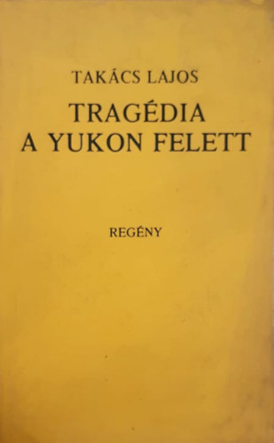 Takács Lajos - Tragédia a Yukon felett
