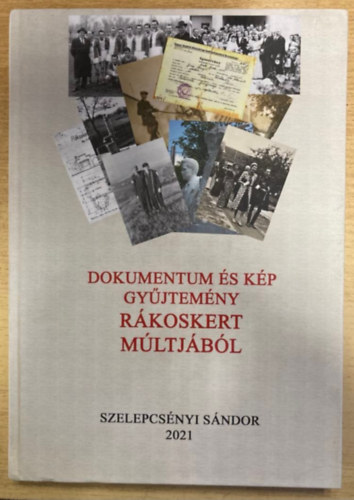 Szelepcs�nyi S�ndor - Dokumentum- �s k�pgy�jtem�ny R�koskert m�ltj�b�l