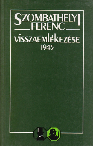Gosztonyi P�ter  (szerk.) - Szombathelyi Ferenc visszaeml�kez�se 1945