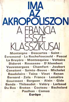 Ren� Descartes Blaise Pascal Denis Diderot Voltaire Andr� Gide Charles Baudelaire Paul Verlaine �mile Zola Anatole France Jean-Jacques Rousseau Albert Camus Henri Bergson Montesquieu Joseph Joubert - Ima az Akropoliszon (A francia essz� klasszikusai) teljes kiad�s