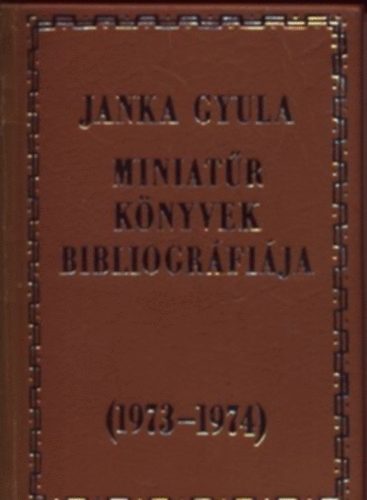 Janka Gyula - Miniat�r k�nyvek bibliogr�fi�ja (1973-1974)- minik�nyv