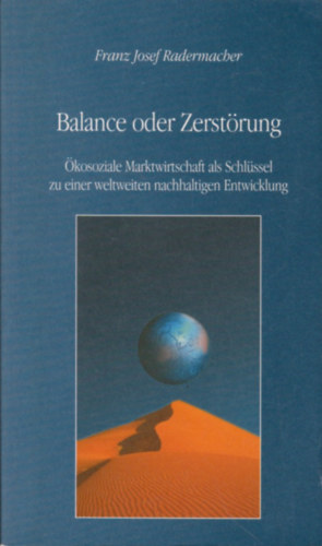 Franz Josef Radermacher - Balance oder Zerst�rung - �kosoziale Marktwirtschaft als Schl�ssel zu einer weltweiten nachhaltigen Entwicklung