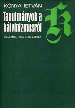 K�nya Istv�n - Tanulm�nyok a k�lvinizmusr�l