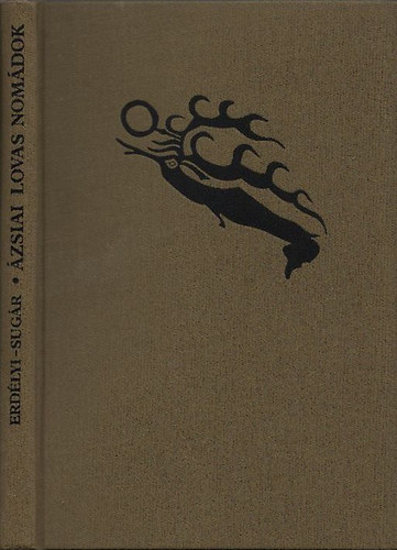Sug�r Lajos Erd�lyi Istv�n - �zsiai lovas nom�dok   A hunok nyom�ban Leningr�dban �s Mong�li�ban - Az �zsiai hunok ut�dai, a sztyepp �j urai - A t�rk�k ut�dai   (R�g�szeti exped�ci�k Mong�li�ban)