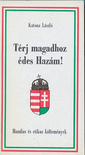 Katona Lszl - Trj magadhoz des Hazm! (Hazafias s etikus kltemnyek)