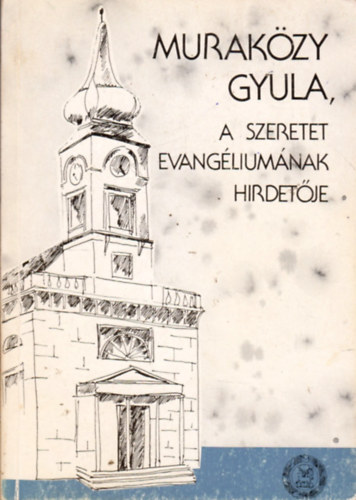 Kovcs Blint  (szerk.) - Murakzy Gyula, a szeretet evangliumnak hirdetje