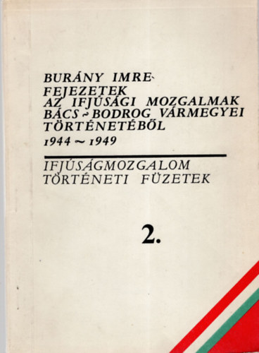 Burny Imre - Fejezetek az ifjsgi mozgalmak Bcs-Bodrog vrmegyei trtnetbl 1944-1949