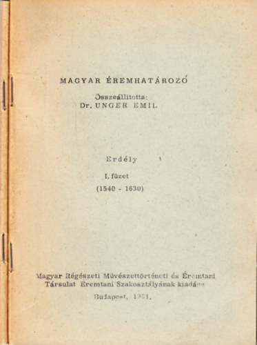 Dr. Unger Emil - Magyar �remhat�roz�: Erd�ly I-II. f�zet (1540-1630, 1630-1780)