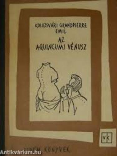 Kolozsv�ri Grandpierre Emil - Az aquincumi V�nusz