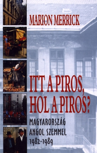 Marion Merrick - Itt a piros, hol a piros? (Magyarorsz�g angol szemmel 1982-1989)