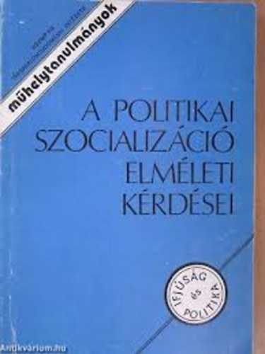 K�ri L�szl�  (szerk.) - A politikai szocializ�ci� elm�leti k�rd�sei (M�helytanulm�nyok - Ifj�s�g �s politika)