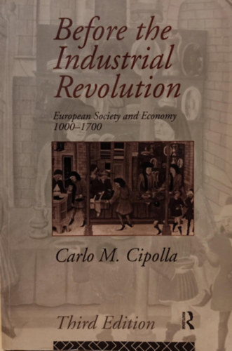 Carlo M. Cipolla - Before the Industrial Revolution: European Society and Economy, 1000-1700 (Az ipari forradalom eltt: Eurpai trsadalom s gazdasg, 1000-1700)