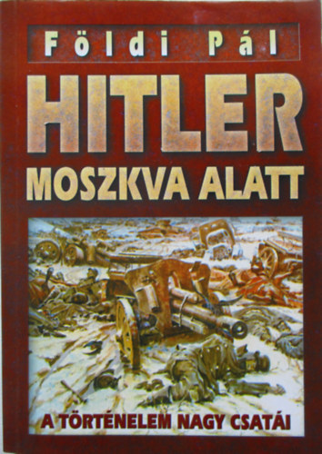 Fldi Pl - Hitler Moszkva alatt - Napleon Moszkva alatt