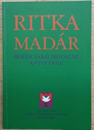 K�szegi Barta K�lm�n  (szerk.) - Ritka mad�r - B�k�scsabai irodalmi antol�gia