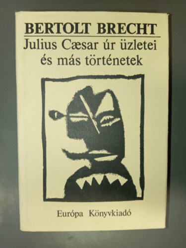 Sz�kely Magda  Bertolt Brecht (szerk), S�rk�zy Elga (ford.), Ter�nyi Istv�n (ford.) - Julius Caesar �r �zletei �s m�s t�rt�netek (Julius Caesar �r �zletei / T�rt�netek Keuner �rr�l) - illusztr�lt kiad�s Kis Mih�ly rajzaival