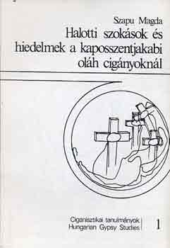 Szapu Magda - Halotti szoksok s hiedelmek a kaposszentjakabi olh cignyoknl