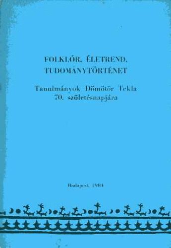 Hla  Balzs (szerk.) - Folklr, letrend, tudomnytrtnet. Tanulmnyok Dmtr Tekla 70. szletsnapjra