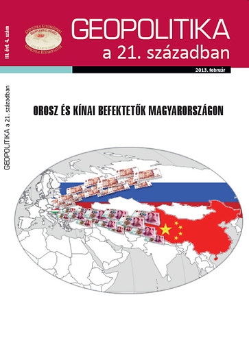 Geopolitika a 21. sz�zadban - 2013 febru�r - Orosz �s k�nai befektet�k Magyarorsz�gon