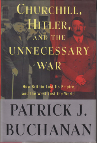 Patrick J. Buchanan - Churchill, Hitler, and the Unnecessary War